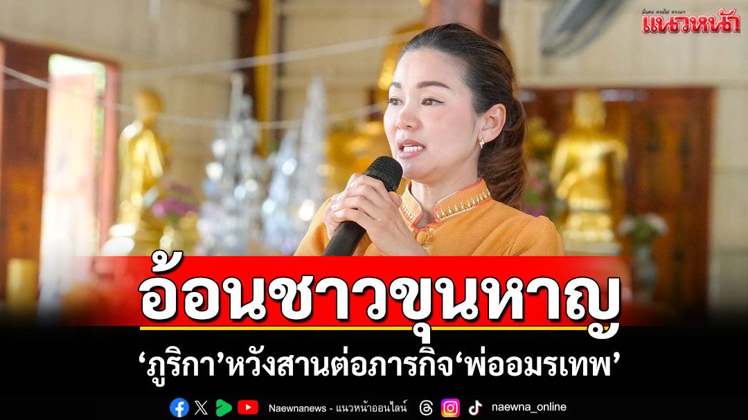 ‘ภูริกา’อ้อนขอคะแนนเสียงชาวขุนหาญ หวังสานต่อภารกิจ‘พ่ออมรเทพ’