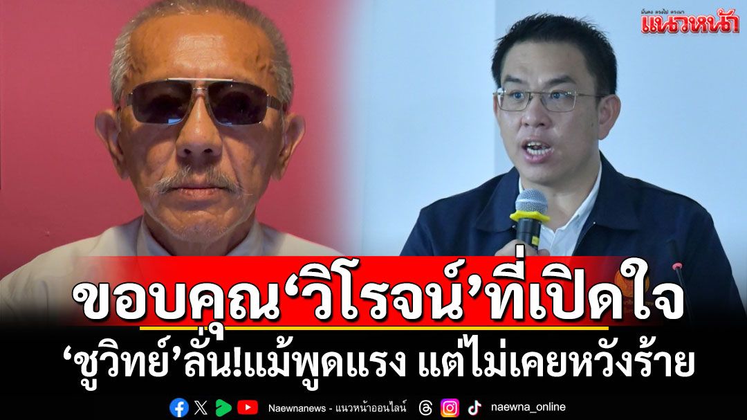 ขอบคุณ‘วิโรจน์’ที่เปิดใจ ‘ชูวิทย์’ลั่น!แม้พูดแรง แต่ไม่เคยหวังร้าย