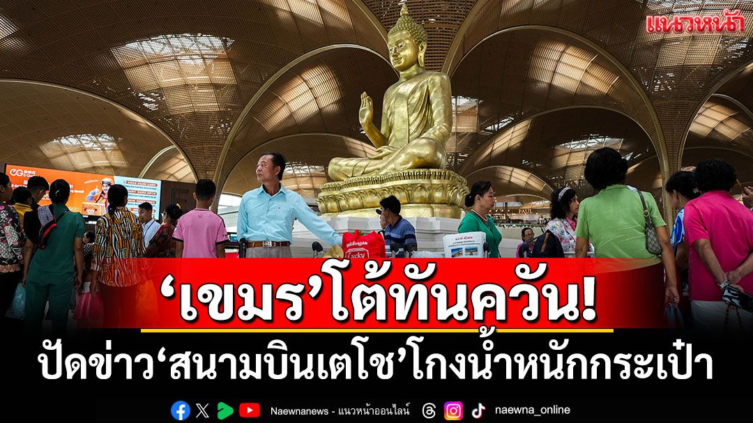 'เขมร'โต้ทันควัน! ปัดข่าว'สนามบินเตโช'โกงน้ำหนักกระเป๋า