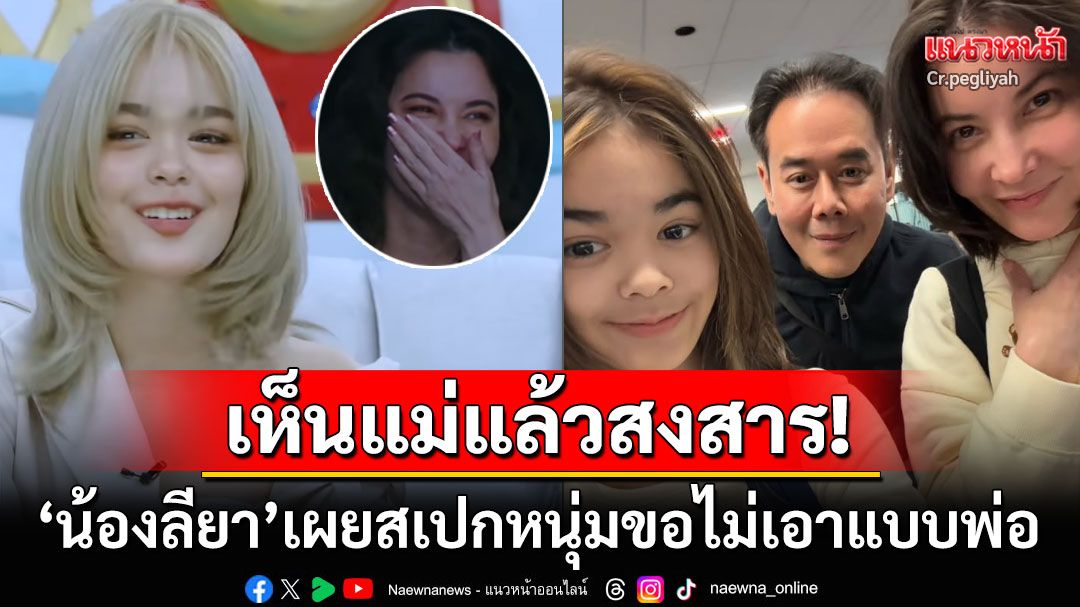 ชาวเน็ตคอมเมนต์สนั่น! 'น้องลียา'ตอบไม่อยากมีแฟนแบบพ่อ บอกเหตุผลจี๊ดเห็นแม่แล้วสงสาร