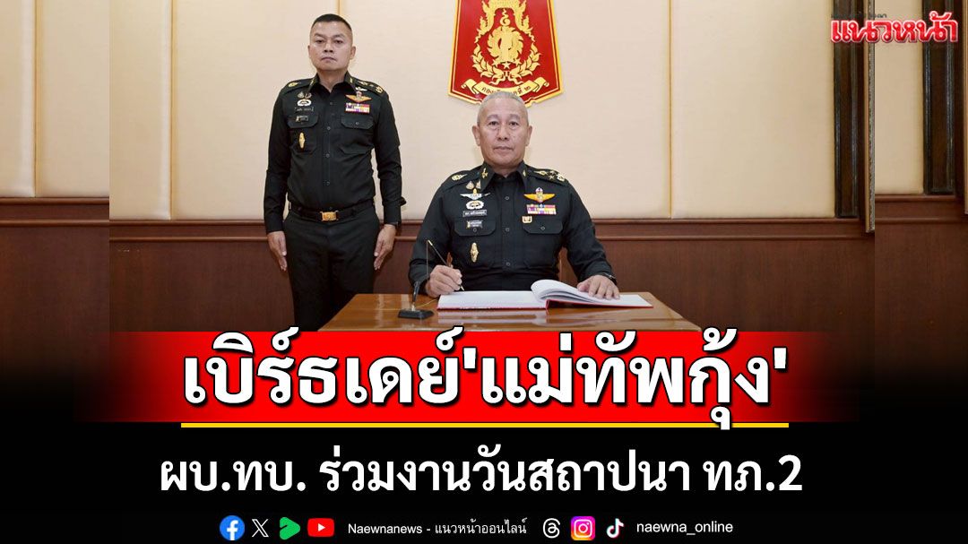 ผบ.ทบ. ร่วมงานวันสถาปนา ทภ.2 พร้อมเบิร์ธเดย์ 'แม่ทัพกุ้ง' 60 ปี