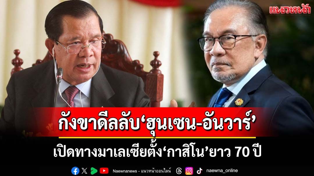 กังขาดีลลับ‘ฮุน เซน-อันวาร์’ แฉเปิดทางมาเลเซียตั้ง‘กาสิโน’ 70 ปี