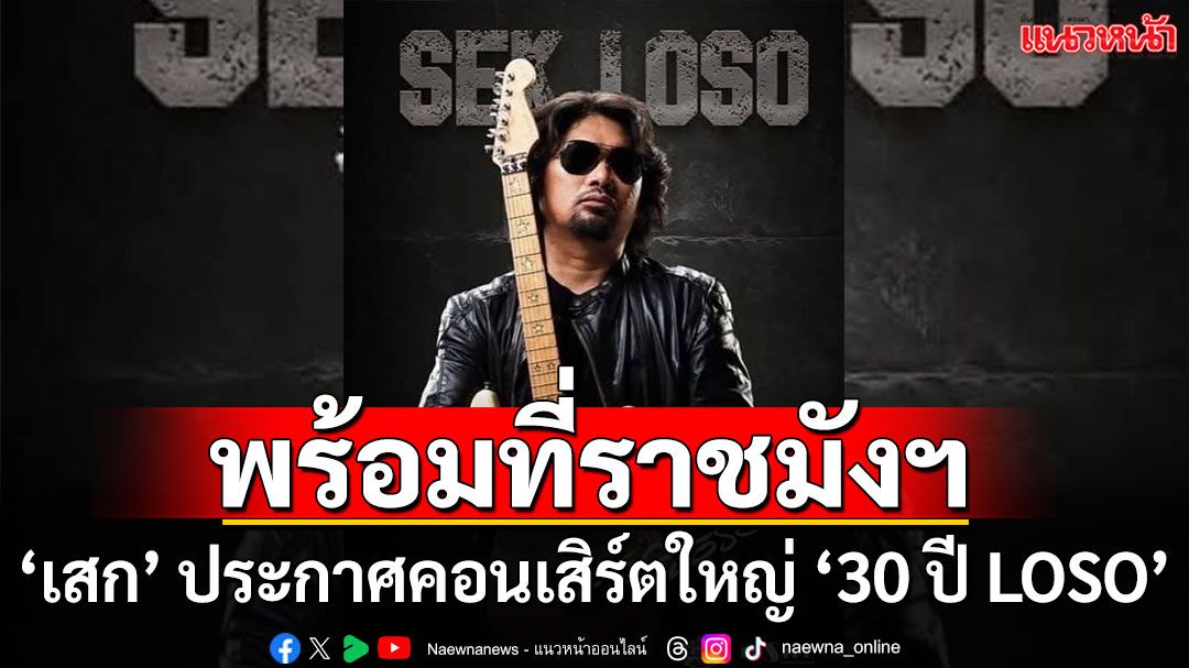 ปรากฏการณ์แห่งตำนานกำลังมา ‘เสก โลโซ’ ประกาศ ‘30 ปี LOSO’ คอนเสิร์ตใหญ่ที่ราชมังฯ