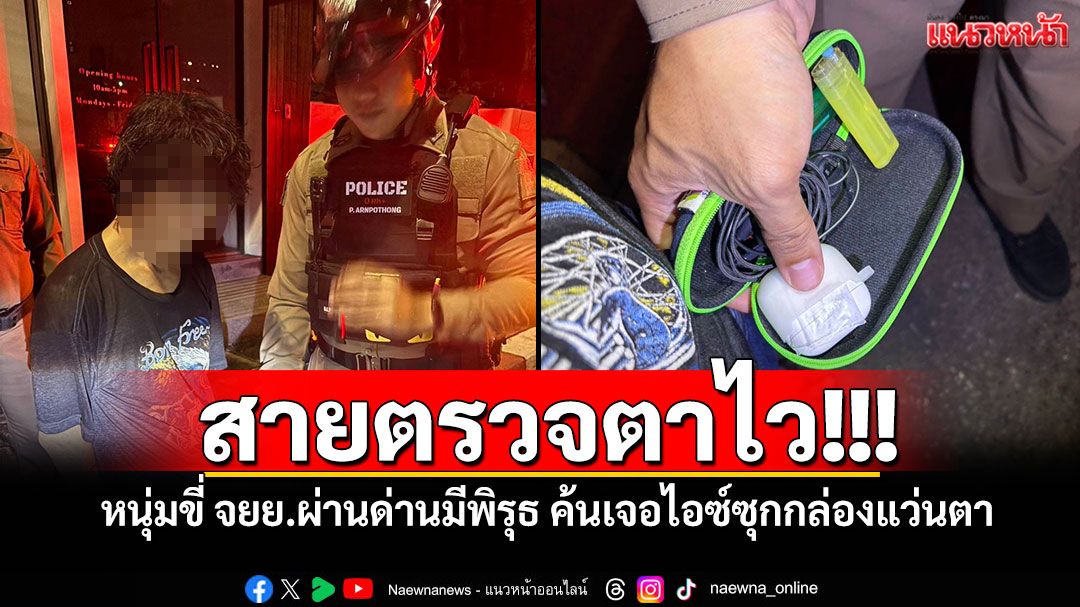 สายตรวจตาไว! หนุ่มขี่ จยย.ผ่านด่านมีพิรุธ ค้นเจอไอซ์ซุกกล่องแว่นตา