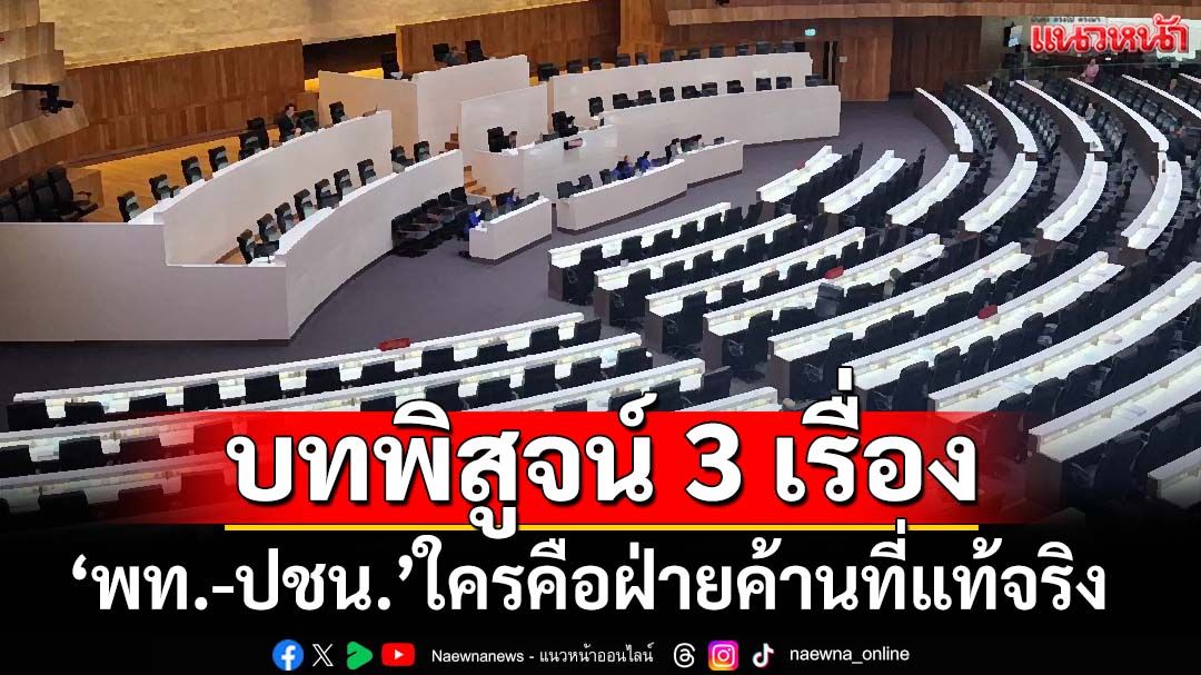 บทพิสูจน์ 3 เรื่อง ‘พท.-ปชน.’ใครคือฝ่ายค้ำ-แค้น หรือฝ่ายค้านที่แท้จริง