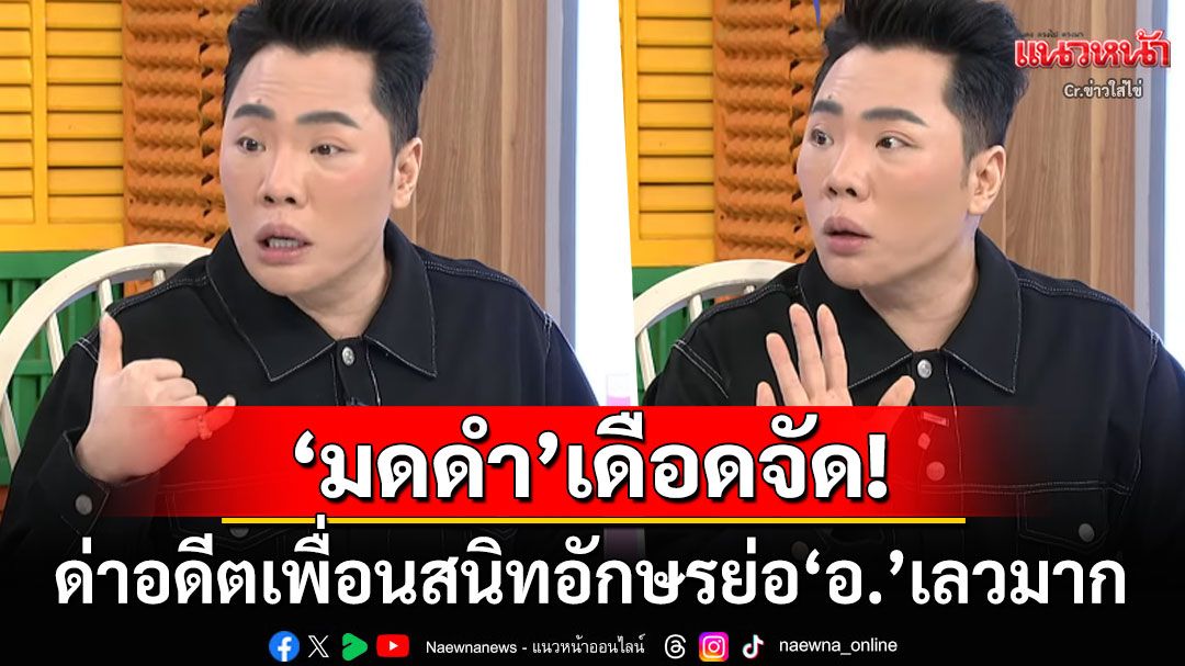 'มดดำ'เดือดจัด! ด่ากราดอดีตเพื่อนสนิทอักษรย่อ'อ.'เลวมาก เอาเรื่องนางเอกน.ไปพูดเสียหาย