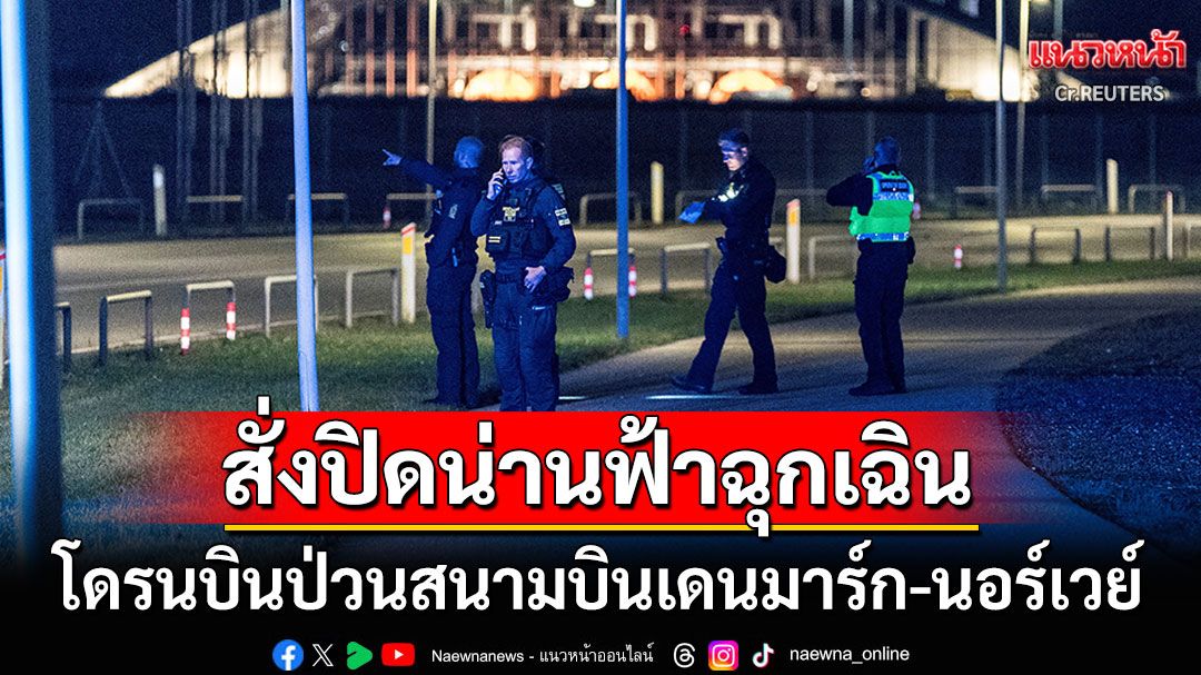 เดนมาร์ก-นอร์เวย์สั่งปิดน่านฟ้า! เที่ยวบินหยุดชะงัก4ชั่วโมง พบโดรนบินป่วนเหนือรันเวย์