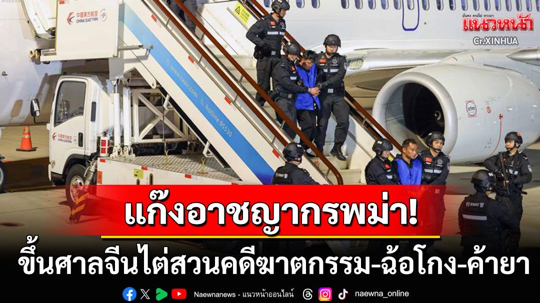 แก๊งอาชญากรพม่าขึ้นศาลในจีน ไต่สวนคดีฆาตกรรม-ฉ้อโกงโทรคมนาคม-ค้ายาเสพติดมูลค่ามหาศาล