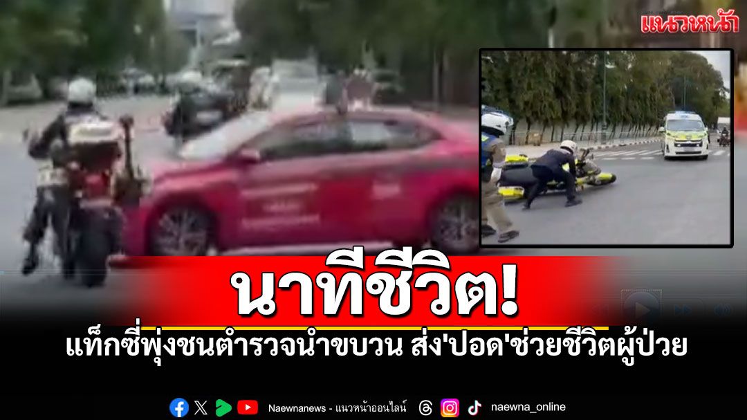 นาทีอุบัติเหตุ! แท็กซี่พุ่งชนรถตำรวจ นำขบวนขณะส่ง'ปอด'ช่วยชีวิตผู้ป่วย