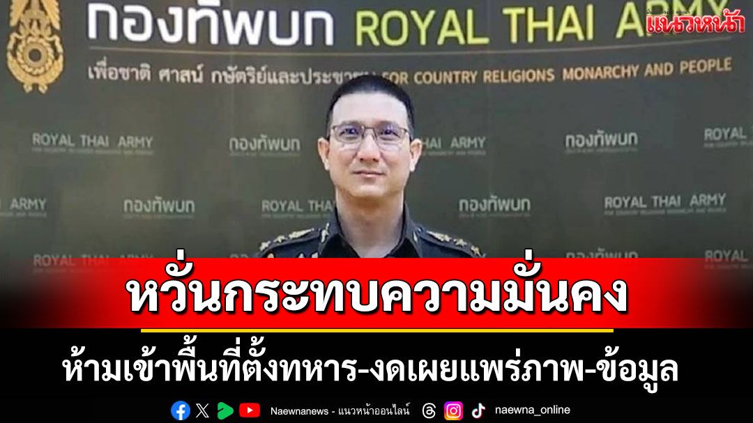 ทบ.ขอความร่วมมือ 'ห้ามเข้าพื้นที่ตั้งทหาร-งดเผยแพร่ภาพ-ข้อมูล' หวั่นกระทบความมั่นคง