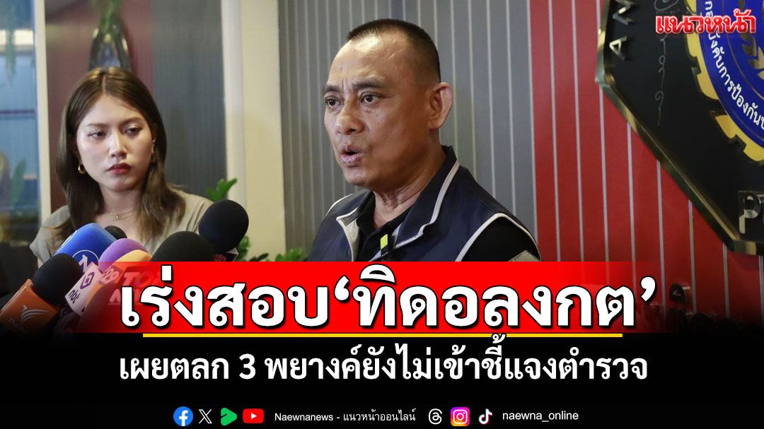 'บิ๊กเต่า'เร่งชุดสืบสวนสอบ'ทิดอลงกต' เผยตลก 3 พยางค์ยังไม่เข้าชี้แจงตำรวจ