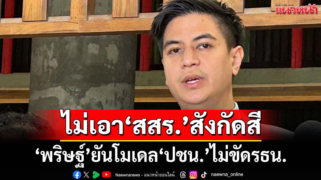 ไม่เอา‘สสร.’สังกัดสี ‘พริษฐ์’ยันโมเดล‘ปชน.’ไม่ขัดรธน.