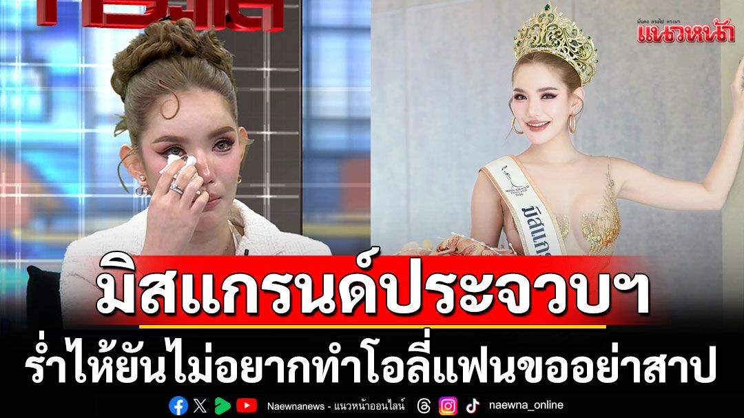 'เบบี๋'มิสแกรนด์ประจวบ ร่ำไห้ยันไม่อยากทำโอลี่แฟนแต่แม่ป่วยชีวิตลำบาก ขออย่าสาปสำนึกไม่ทัน