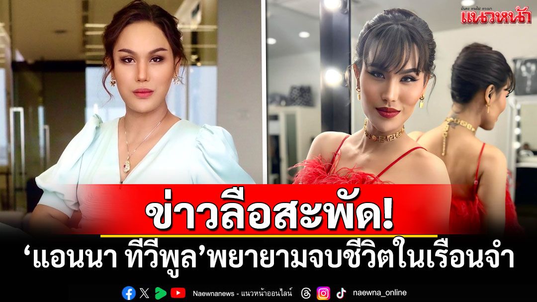 ข่าวลือสะพัด! 'แอนนา ทีวีพูล'พยายามจบชีวิตในเรือนจำ