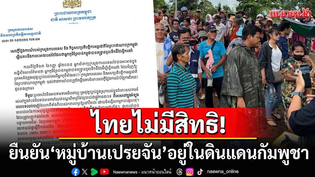 เขมรโต้เดือด! ยืนยัน'หมู่บ้านเปรยจัน'อยู่ในดินแดนกัมพูชา ประท้วงถือเป็นเรื่องชอบธรรม