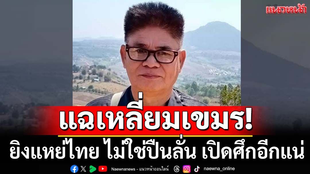 แฉเหลี่ยมเขมร! ‘นักรบเดนตาย’ซัดยิงแหย่ไทย มุ่งหาจุดวางกำลังฝ่ายไทย ทุบเปรี้ยงเปิดศึกอีกแน่