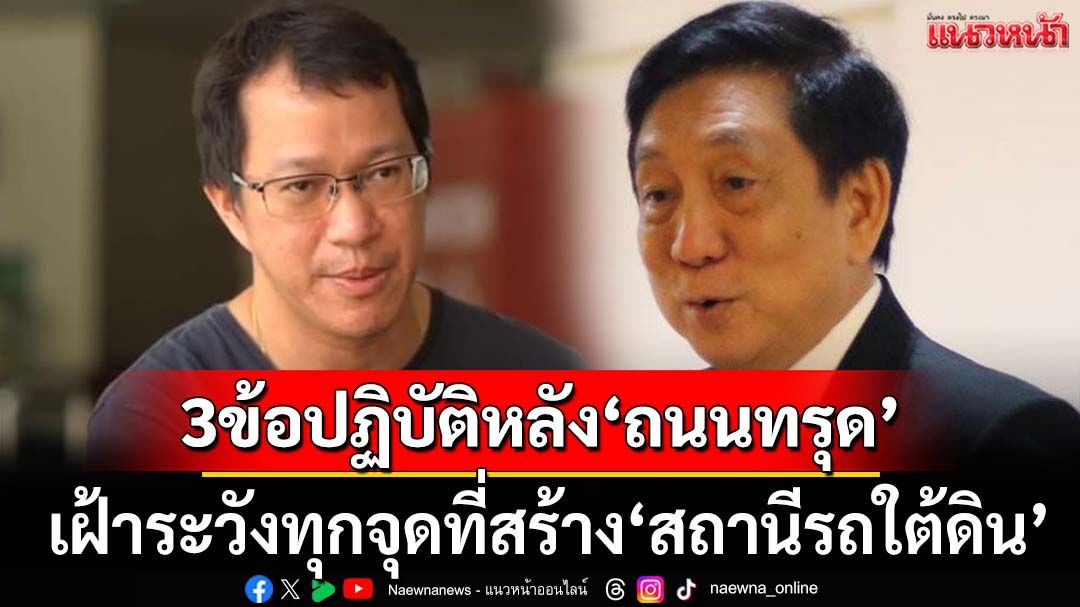 ‘2 ผู้เชี่ยวชาญ’แนะข้อปฏิบัติหลัง‘ถนนทรุด’ เตือนเฝ้าระวังทุกจุดที่สร้าง‘สถานีรถใต้ดิน’