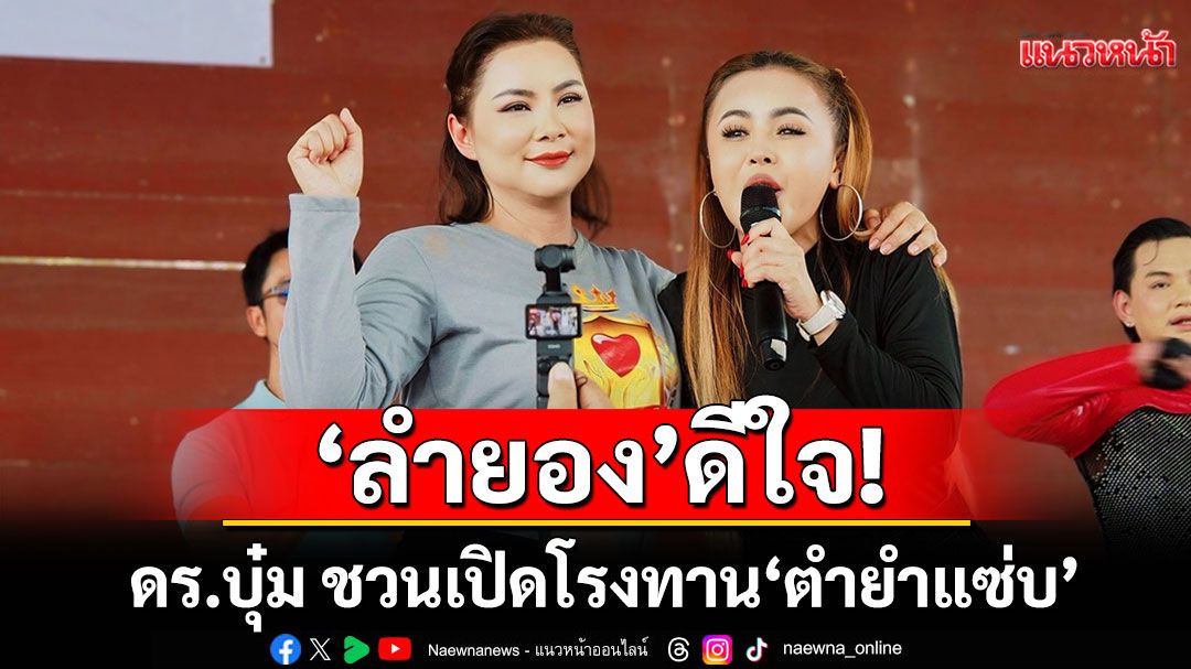 ‘ลำยอง’ ดีใจ! ดร.บุ๋ม ชวนเปิดโรงทาน 'ตำยำแซ่บ'ในงาน คืนรอยยิ้มสู่พี่น้องชายแดน ครั้งที่ 2