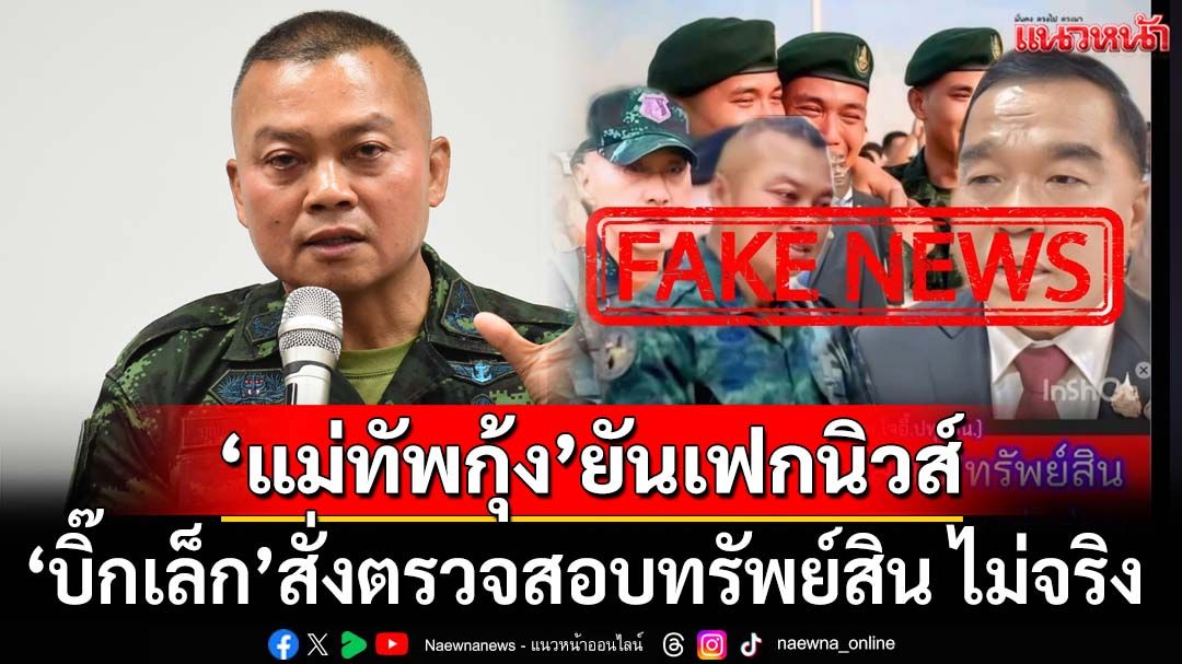 เฟกนิวส์!‘พล.ท.บุญสิน’ยันไม่จริง‘บิ๊กเล็ก’สั่งตรวจสอบทรัพย์สิน เชื่อมุ่งสร้างความแตกแยก