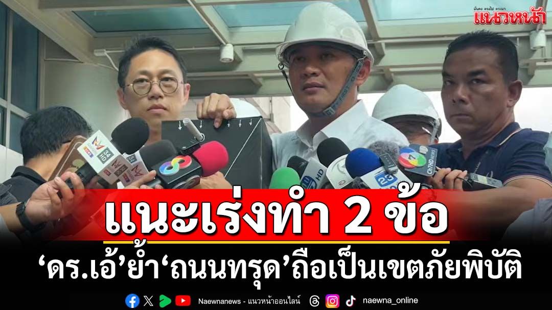‘ดร.เอ้ สุชัชวีร์’ย้ำ‘ถนนทรุด’ถือเป็นเขตภัยพิบัติ แนะเร่งทำ 2 ข้อ หวั่น‘สน.สามเสน’ถล่ม