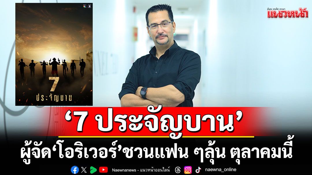 ‘ช่อง 7HD’ เปิดโผ ‘7 ประจัญบาน’ ผู้จัด ‘โอริเวอร์’ ชวนแฟน ๆ ลุ้น ตุลาคมนี้