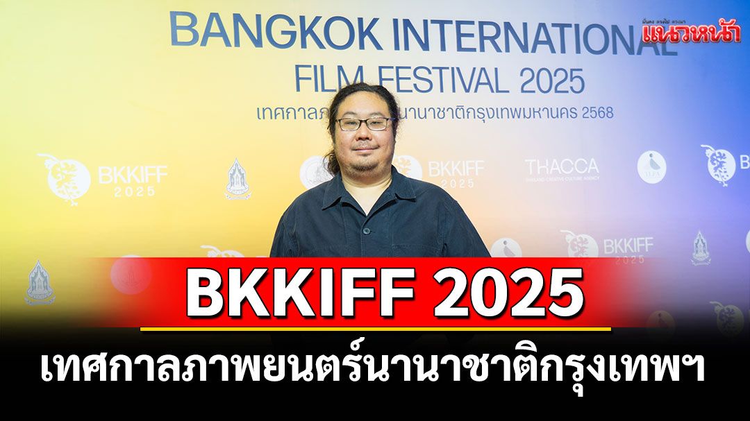 BKKIFF 2025 เทศกาลภาพยนตร์นานาชาติกรุงเทพฯ เริ่ม 27 กันยายน – 15 ตุลาคม 2568