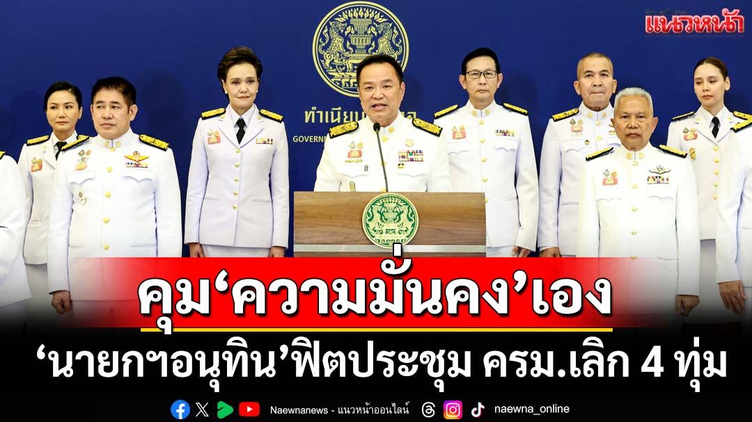 ‘นายกฯอนุทิน’ฟิตประชุม ครม.นัดพิเศษ เลิก 4 ทุ่ม บอกคุม‘ความมั่นคง’เอง
