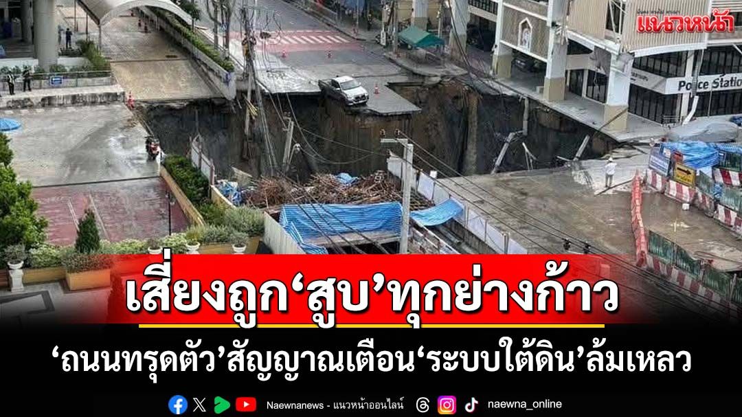 ‘ถนนทรุดตัว’สัญญาณเตือน’อย่าประมาท ‘ระบบใต้ดิน’ล้มเหลว เสี่ยงถูก‘สูบ’ทุกย่างก้าว