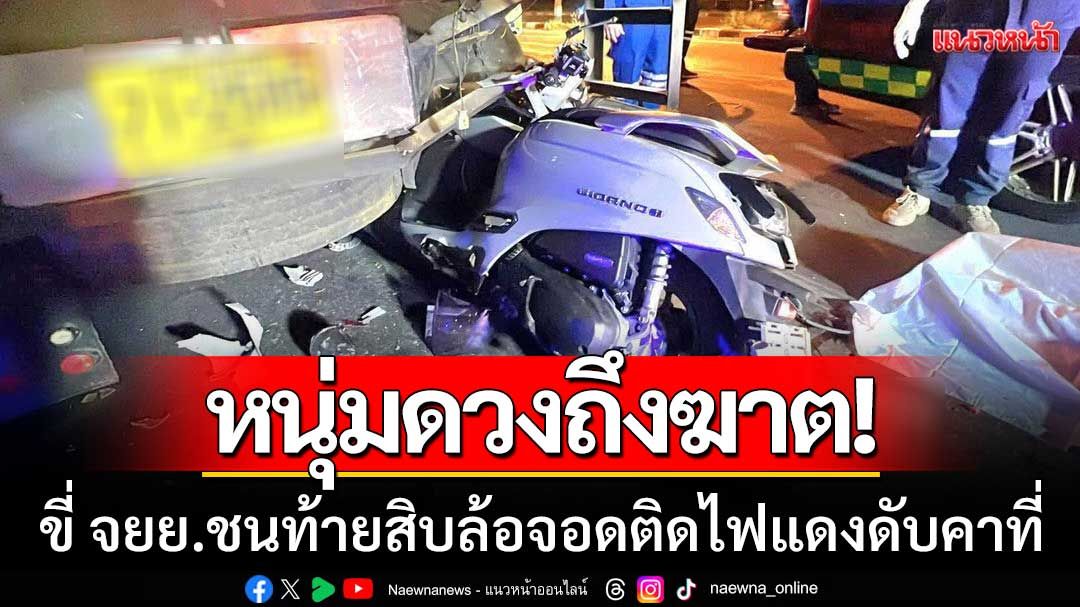 หนุ่มดวงถึงฆาต! ขี่มอเตอร์ไซค์ ‘ชนท้ายสิบล้อ’ จอดติดไฟแดงเสียชีวิตคาที่