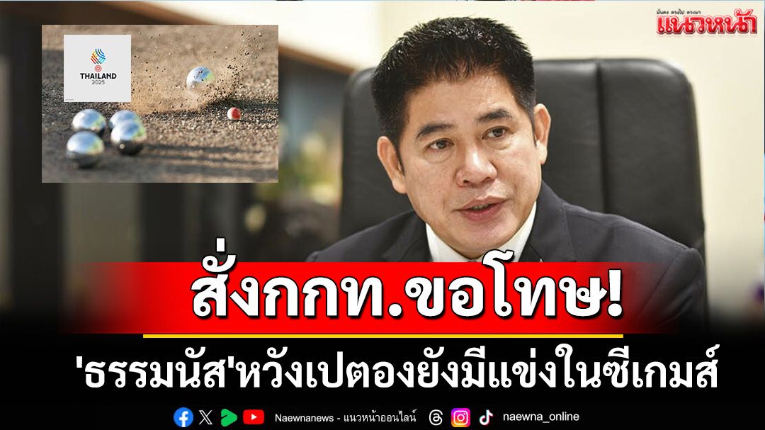 สั่งกกท.ขอโทษ!'ธรรมนัส'หวังเปตองยังมีแข่งในซีเกมส์