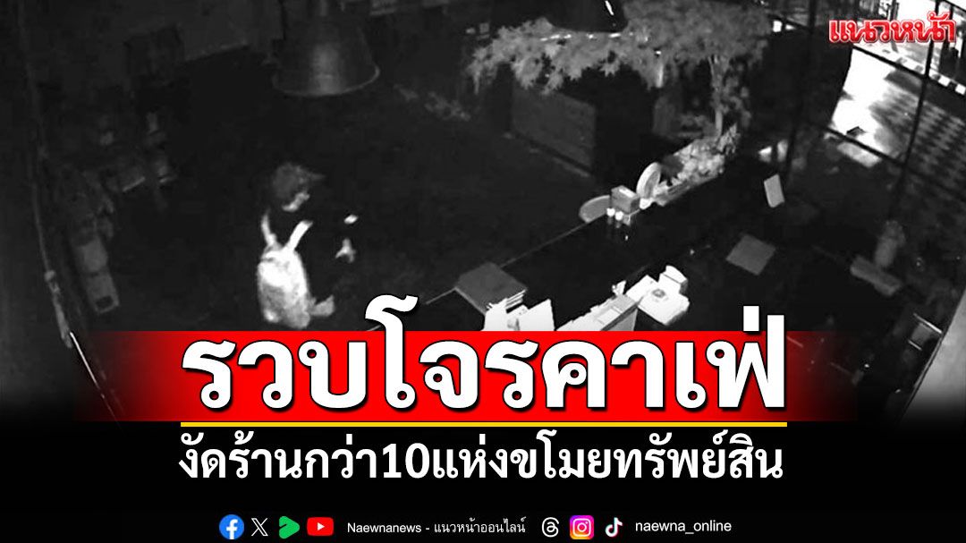 รวบโจรคาเฟ่!  งัดร้านกว่า10แห่งขโมยทรัพย์สิน สาภาพติดพนัน-เสพยาบ้า