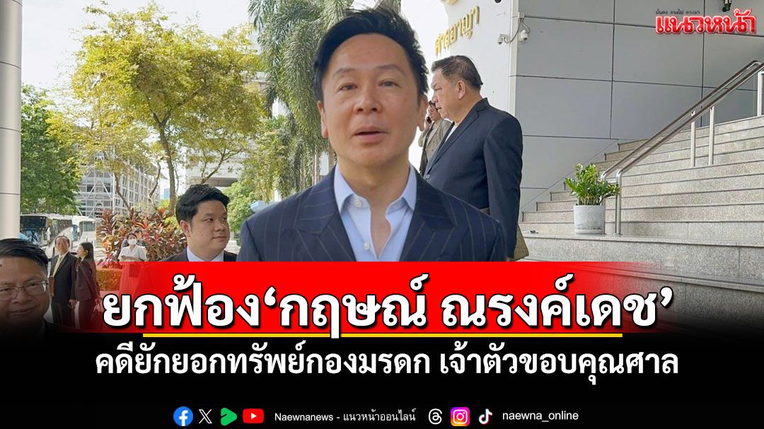 ศาลยกฟ้อง'กฤษณ์ ณรงค์เดช' คดียักยอกทรัพย์กองมรดก เจ้าตัวขอบคุณศาลที่ให้ความเป็นธรรม
