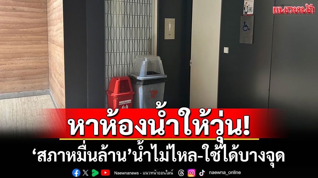 หาห้องน้ำให้วุ่น! 'สภาหมื่นล้าน'น้ำไม่ไหล-ใช้ได้บางจุด
