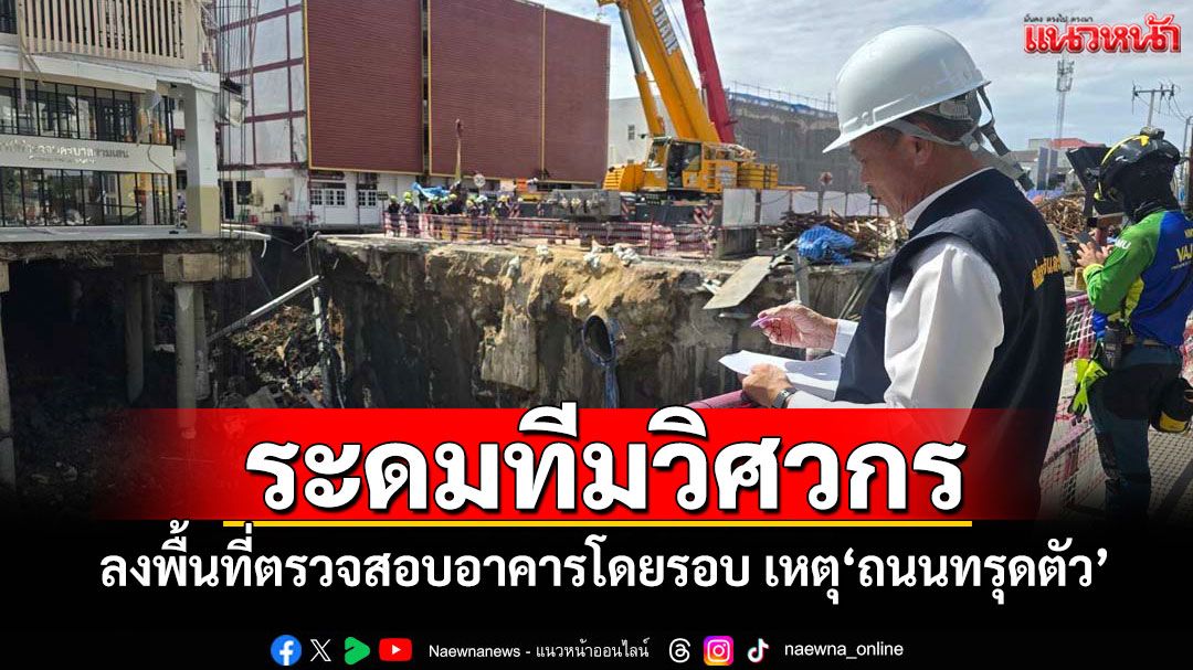 กรมโยธาฯระดมทีมวิศวกร ลงพื้นที่ตรวจสอบอาคารโดยรอบ เหตุ'ถนนทรุดตัว'