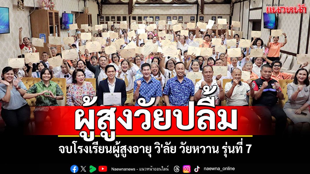 ผู้สูงวัยปลื้ม! จบโรงเรียนผู้สูงอายุ วิ'ลัย วัยหวาน รุ่นที่ 7 เทศบาลนครหัวหิน