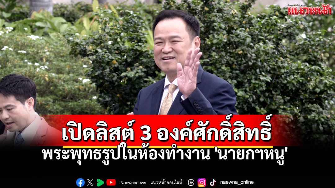 เปิดลิสต์ 3 องค์ศักดิ์สิทธิ์ พระพุทธรูปในห้องทำงาน 'นายกฯหนู'บนทำเนียบ