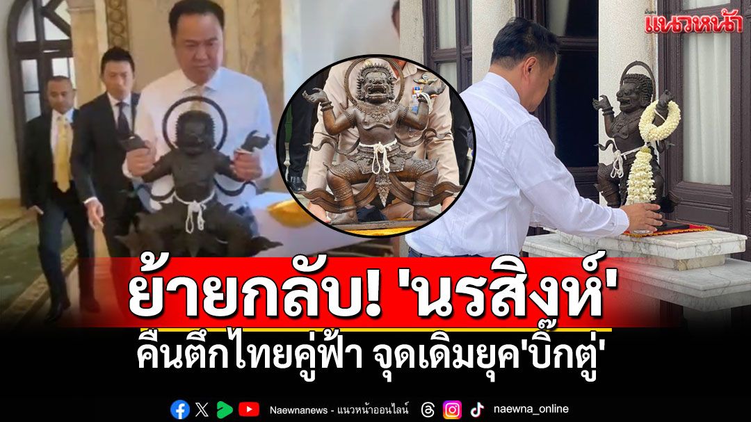 'อนุทิน'ย้ายกลับ! 'นรสิงห์'สัญลักษณ์ทำเนียบฯ คืนตึกไทยคู่ฟ้า จุดเดิมยุค'บิ๊กตู่'
