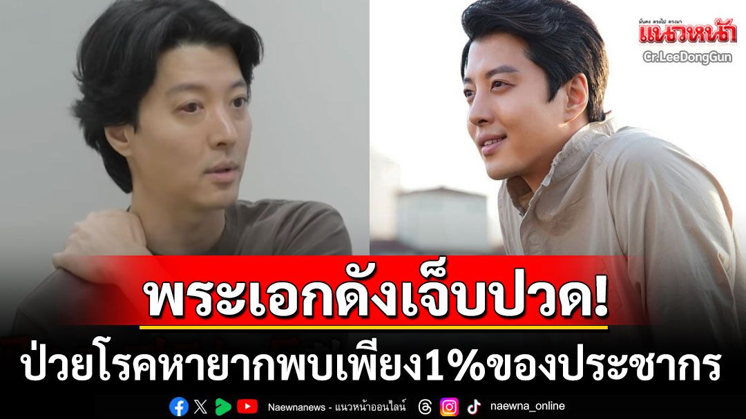 พระเอกดัง'อี ดงกอน'ป่วยโรคหายาก-ยังไม่มีชื่อเรียก พบได้เพียง1%ของประชากร