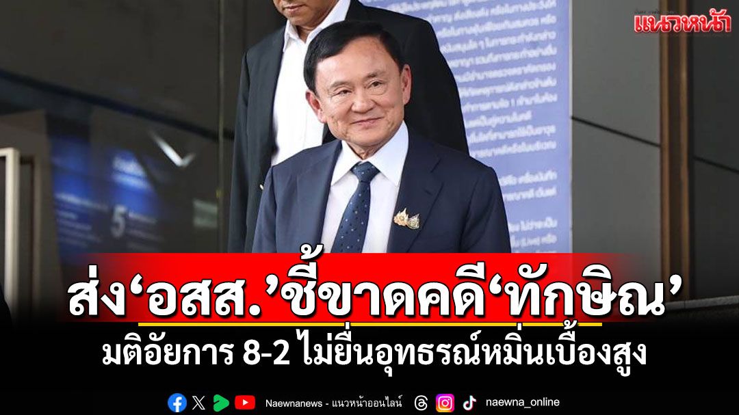 ส่ง'อสส.'ชี้ขาดคดี'ทักษิณ' มติอัยการ 8 ต่อ 2 ไม่ยื่นอุทธรณ์หมิ่นเบื้องสูง