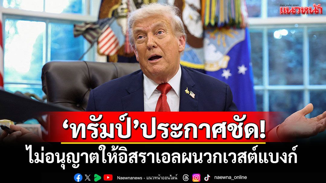 'ทรัมป์'ประกาศชัด! ไม่อนุญาตให้อิสราเอลผนวกเวสต์แบงก์