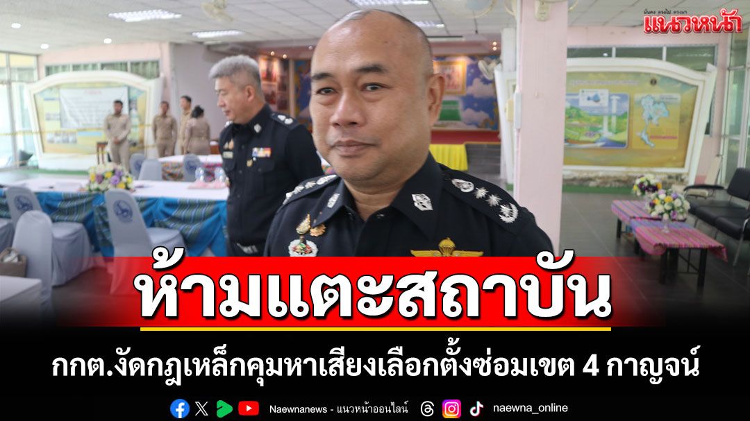 กกต.งัดกฎเหล็กคุมการหาเสียงเลือกตั้งซ่อมเขต 4 กาญจนบุรี 'ห้ามแตะสถาบันฯ'