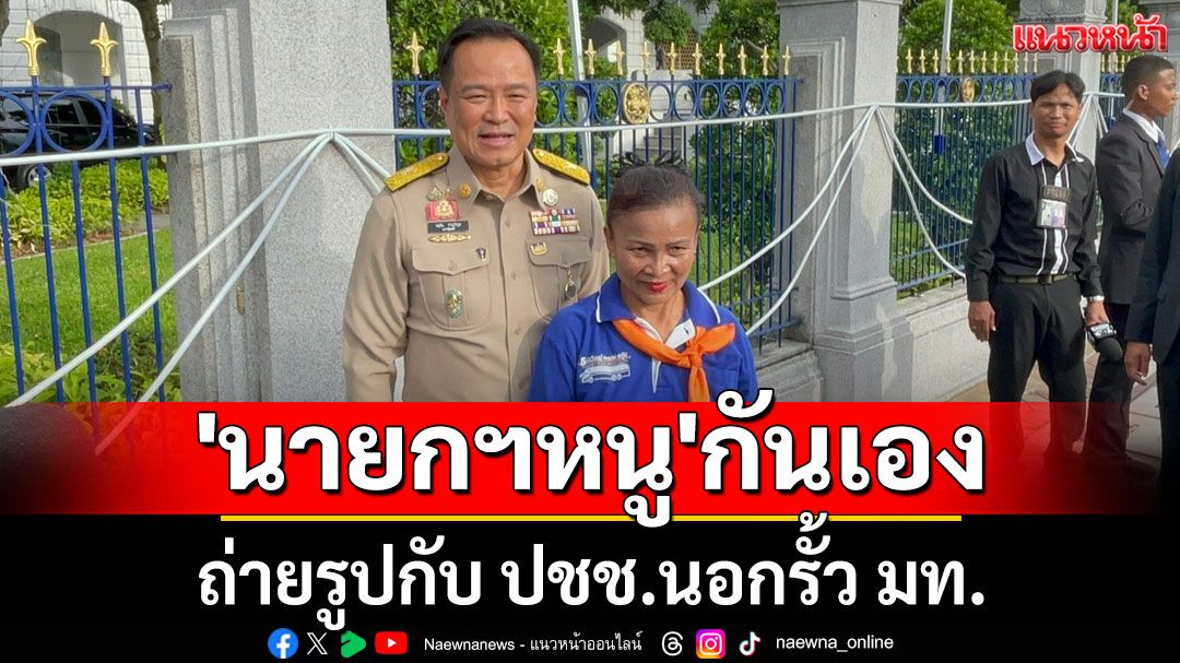 'นายกฯหนู'กันเอง! ถ่ายรูปกับ ปชช.นอกรั้ว มท.