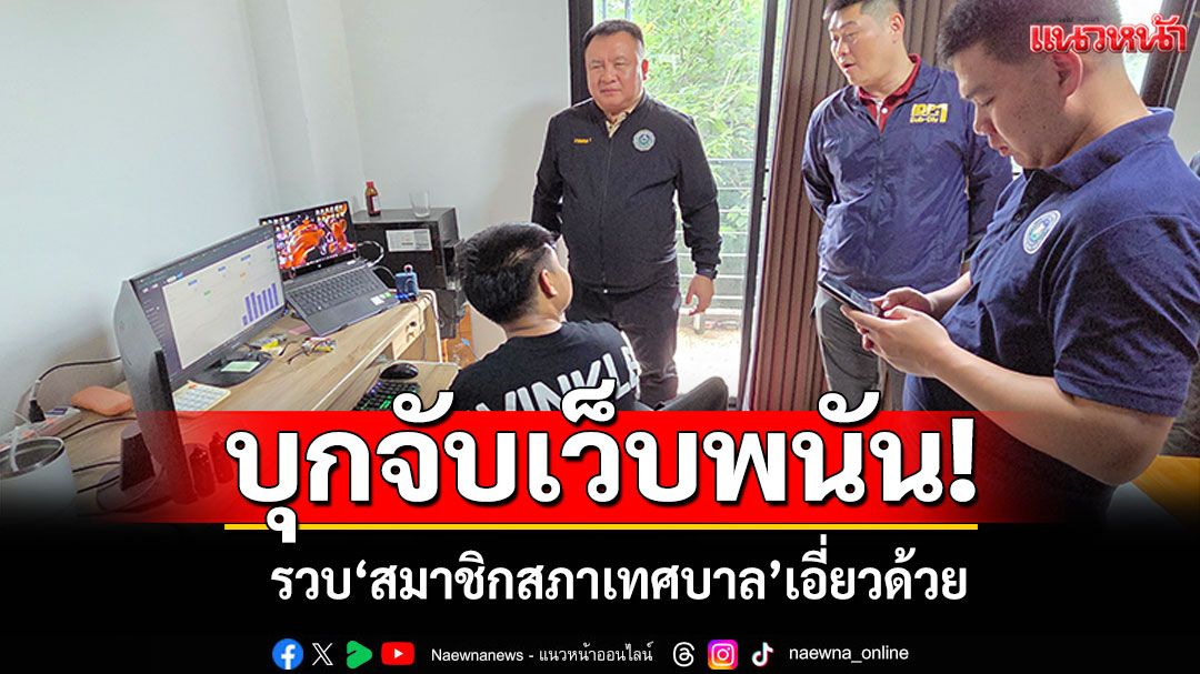 สืบภาค1บุกจับเว็บพนัน! รวบ'สมาชิกสภาเทศบาล'เอี่ยวด้วย