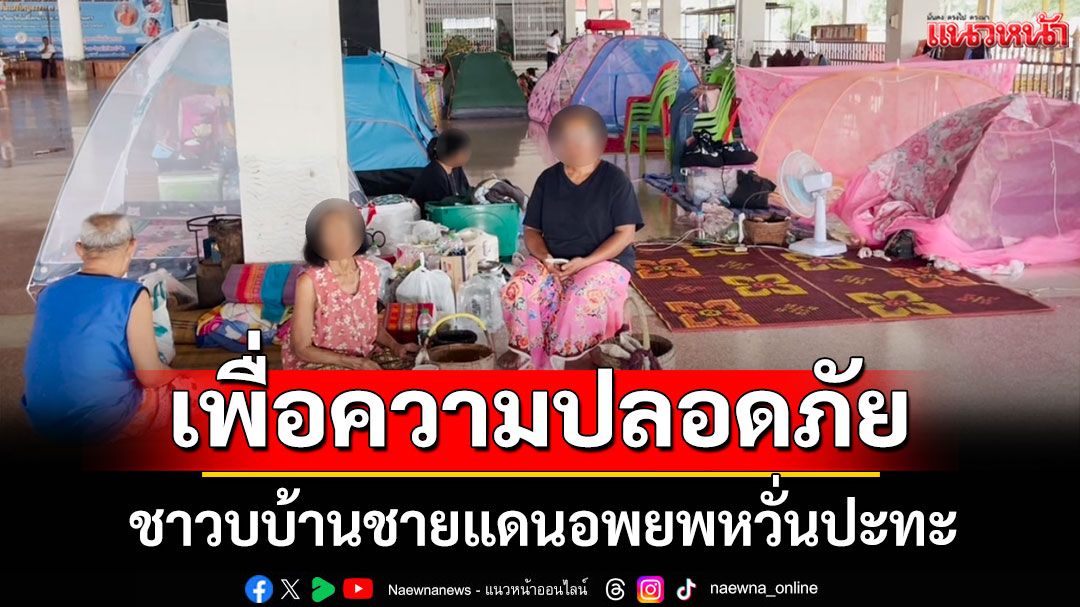 หวั่นปะทะ!! ชาวบบ้านชายแดนอพยพไปอาศัยตามวัด เพื่อความปลอดภัย