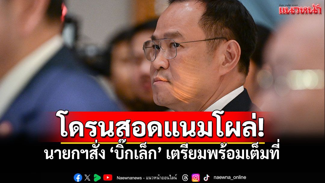 โดรนสอดแนมโผล่! นายกฯยอมรับ กองกำลังประชิดชายแดน สั่ง'บิ๊กเล็ก'เตรียมพร้อม