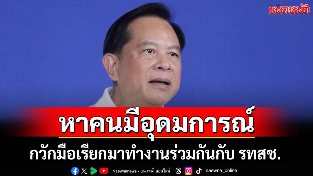 'พีระพันธุ์' กวักมือเรียกมาทำงานร่วมกันกับ รทสช.