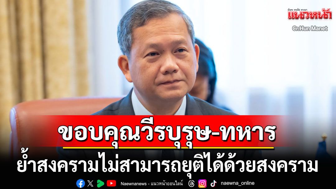 'ฮุน มาเนต'ขอบคุณวีรบุรุษแห่งกองทัพต่อสู้เพื่อกัมพูชา สงครามไม่อาจยุติได้ด้วยสงคราม