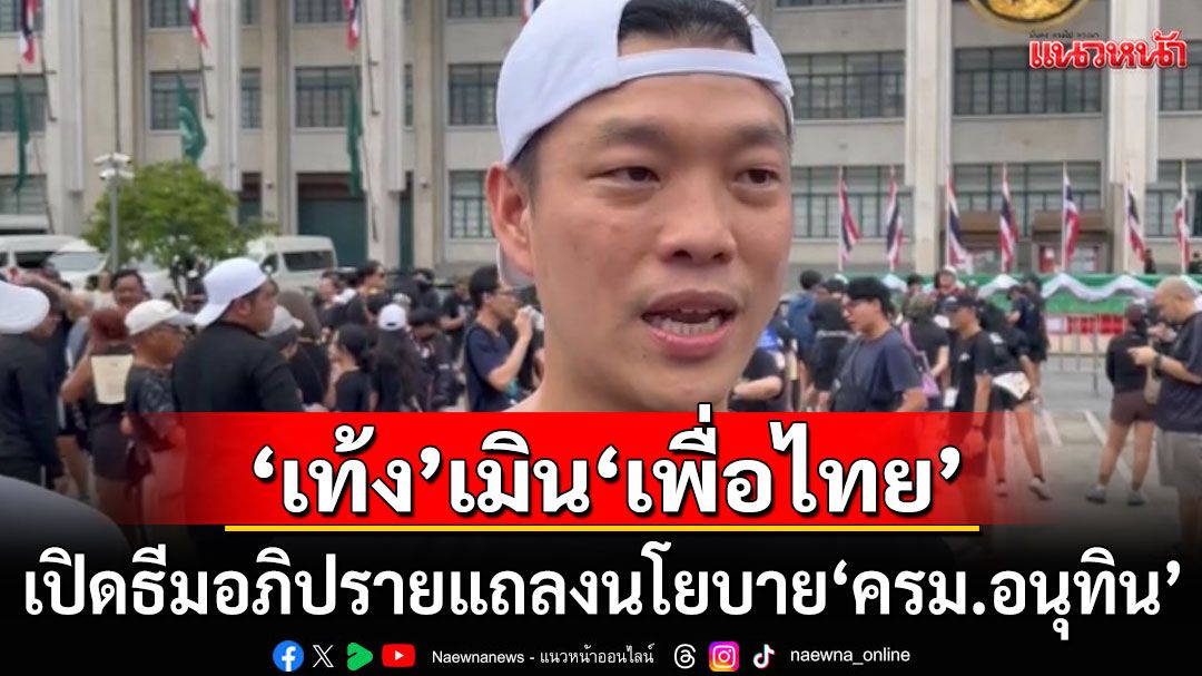 'เท้ง' เมิน 'เพื่อไทย' เปิดธีมอภิปรายแถลงนโยบาย 'ครม.อนุทิน' ชี้ไม่กังวลหาก 4 เดือนไม่ยุบสภา