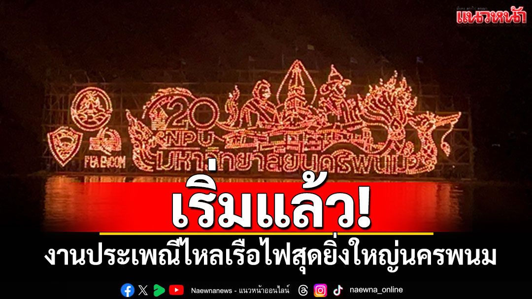 เริ่มแล้ว! งานประเพณีไหลเรือไฟสุดยิ่งใหญ่นครพนม โชว์ความสวยงามกลางสายน้ำโขง