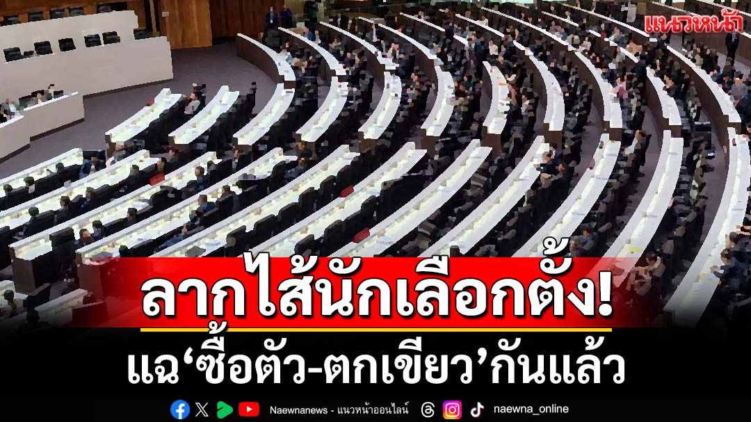แฉ‘ซื้อตัว-ตกเขียว’นักเลือกตั้งกันแล้ว ไร้สปิริตเป็น สส.พรรคเดิม แต่เปิดตัวกับพรรคอื่น